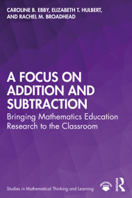 A Focus on Addition and Subtraction (Bringing Mathematics Education Research to the Classroom) - 9780367462888 by Caroline Ebby, Elizabeth Hulbert, Rachel Broadhead, 9780367462888
