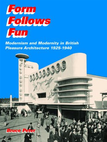Form Follows Fun (Modernism and Modernity in British Pleasure Architecture 1925-1940) by Bruce Peter, 9780415428194