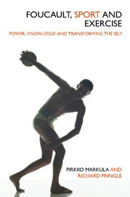 Foucault, Sport and Exercise (Power, Knowledge and Transforming the Self) by Pirkko Markula-Denison, Richard Pringle, 9780415358637