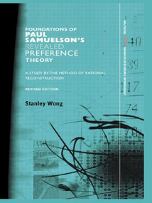 Foundations of Paul Samuelson's Revealed Preference Theory (A study by the method of rational reconstruction) - 9780415493727 by Stanley Wong, 9780415493727