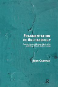Fragmentation in Archaeology (People, Places and Broken Objects in the Prehistory of South Eastern Europe) - 9780415642699 by John Chapman, 9780415642699