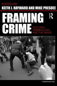 Framing Crime (Cultural Criminology and the Image) by Keith Hayward, the late Mike Presdee, 9780415459044