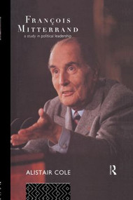 Francois Mitterrand (A Study in Political Leadership) - 9780415163361 by Alistair Cole, 9780415163361
