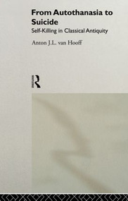 From Autothanasia to Suicide (Self-killing in Classical Antiquity) - 9780415513241 by Anton J. L. van Hooff, 9780415513241