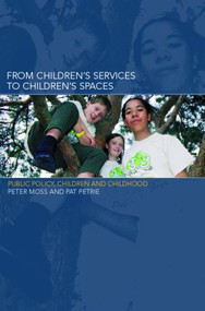 From Children's Services to Children's Spaces (Public Policy, Children and Childhood) by Peter Moss, Pat Petrie, 9780415247825