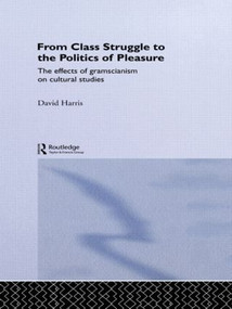 From Class Struggle to the Politics of Pleasure (The Effects of Gramscianism on Cultural Studies) - 9780415062244 by David Harris, 9780415062244