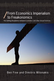 From Economics Imperialism to Freakonomics (The Shifting Boundaries between Economics and other Social Sciences) by Ben Fine, Dimitris Milonakis, 9780415423236