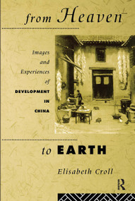 From Heaven to Earth (Images and Experiences of Development in China) - 9780415101875 by Elizabeth Croll, 9780415101875