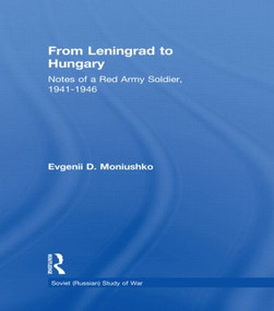 From Leningrad to Hungary (Notes of a Red Army Soldier, 1941-1946) by Evgenii D. Moniushko, David M. Glantz, 9780415350679