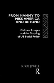From Mammy to Miss America and Beyond (Cultural Images and the Shaping of US Social Policy) - 9780415042536 by K. Sue Jewell, 9780415042536