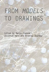 From Models to Drawings (Imagination and Representation in Architecture) - 9780415487986 by Marco Frascari, Jonathan Hale, Bradley Starkey, 9780415487986