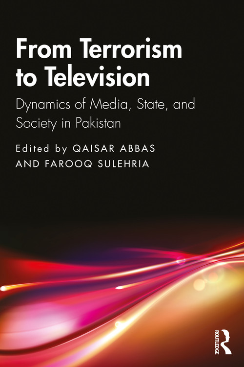 From Terrorism to Television (Dynamics of Media, State, and Society in Pakistan) - 9780367425821 by Qaisar Abbas, Farooq Sulehria, 9780367425821