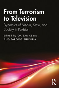 From Terrorism to Television (Dynamics of Media, State, and Society in Pakistan) - 9780367425821 by Qaisar Abbas, Farooq Sulehria, 9780367425821