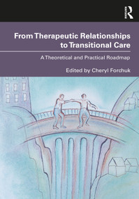 From Therapeutic Relationships to Transitional Care (A Theoretical and Practical Roadmap) - 9780367430399 by Cheryl Forchuk, 9780367430399