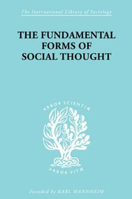 The Fundamental Forms of Social Thought (An Essay in Aid of Deeper Understanding of History of Ideas) by Werner Stark, 9780415604970