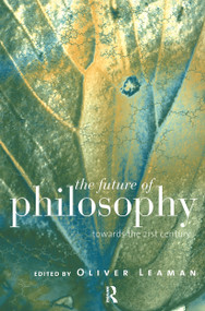 The Future of Philosophy (Towards the Twenty First Century) - 9780415149297 by Oliver Leaman, 9780415149297