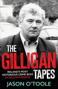 The Gilligan Tapes (Ireland's Most Notorious Crime Boss In His Own Words) by Jason O'Toole, 9781785374678