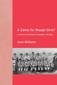 A Game for Rough Girls? (A History of Women's Football in Britain) - 9780415263382 by Jean Williams, 9780415263382