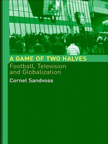 A Game of Two Halves (Football Fandom, Television and Globalisation) by Cornel Sandvoss, 9780415314855