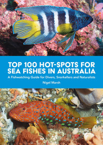 Top 100 Hot Spots for Sea Fishes in Australia (A fishwatching guide for divers, snorkelers and naturalists) by Nigel Marsh, 9781921073182
