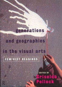Generations and Geographies in the Visual Arts: Feminist Readings - 9780415141284 by Griselda Pollock, 9780415141284