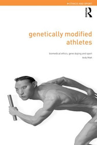 Genetically Modified Athletes (Biomedical Ethics, Gene Doping and Sport) - 9780415298803 by Andy Miah, 9780415298803