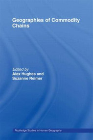 Geographies of Commodity Chains by Alex Hughes, Suzanne Reimer, 9780415514033