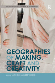 Geographies of Making, Craft and Creativity by Laura Price, Harriet Hawkins, 9780367591700