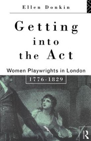 Getting Into the Act (Women Playwrights in London 1776-1829) - 9780415082501 by Ellen Donkin, 9780415082501