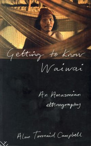 Getting to Know Waiwai (An Amazonian Ethnography) - 9780415125574 by Alan Campbell, 9780415125574