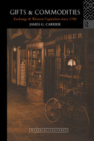 Gifts and Commodities (Exchange and Western Capitalism Since 1700) by James G. Carrier, 9780415642811