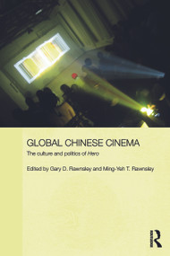 Global Chinese Cinema (The Culture and Politics of 'Hero') by Gary D. Rawnsley, Ming-Yeh T. Rawnsley, 9780415697095