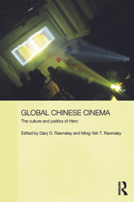 Global Chinese Cinema (The Culture and Politics of 'Hero') by Gary D. Rawnsley, Ming-Yeh T. Rawnsley, 9780415697095