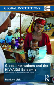 Global Institutions and the HIV/AIDS Epidemic (Responding to an International Crisis) - 9780415444972 by Franklyn Lisk, 9780415444972