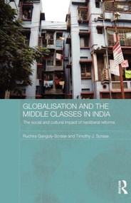 Globalisation and the Middle Classes in India (The Social and Cultural Impact of Neoliberal Reforms) - 9780415596145 by Ruchira Ganguly-Scrase, Timothy J. Scrase, 9780415596145