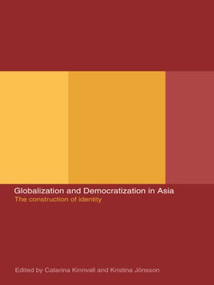 Globalization and Democratization in Asia (The Construction of Identity) by Kristina Jonsson, Catarina Kinnvall, 9780415277310