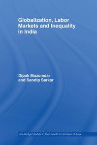Globalization, Labour Markets and Inequality in India by Dipak Mazumdar, Sandip Sarkar, 9780415544856