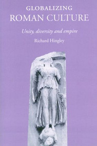 Globalizing Roman Culture (Unity, Diversity and Empire) - 9780415351768 by Richard Hingley, 9780415351768