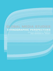Global Media Studies (An Ethnographic Perspective) - 9780415314411 by Marwan Kraidy, Patrick D. Murphy, 9780415314411