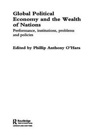 Global Political Economy and the Wealth of Nations (Performance, Institutions, Problems and Policies) by Phillip O'Hara, 9780415406833