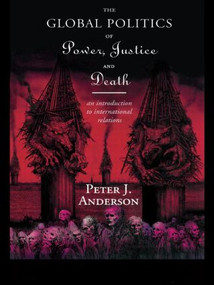 The Global Politics of Power, Justice and Death (An Introduction to International Relations) - 9780415109468 by Peter Anderson, 9780415109468
