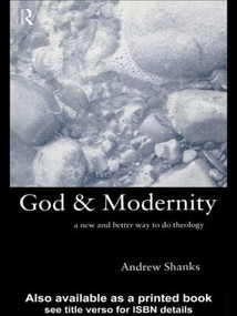God and Modernity (A New and Better Way To Do Theology) - 9780415221894 by Andrew Shanks, 9780415221894