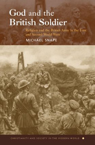 God and the British Soldier (Religion and the British Army in the First and Second World Wars) - 9780415334525 by Michael Snape, 9780415334525