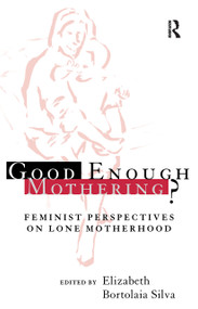 Good Enough Mothering? (Feminist Perspectives on Lone Motherhood) by Elizabeth Bortolaia Silva, 9780415128902