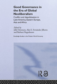 Good Governance in the Era of Global Neoliberalism (Conflict and Depolitization in Latin America, Eastern Europe, Asia and Africa) by Jolle Demmers, Alex E. Fernández Jilberto, Barbara Hogenboom, 9780415648080