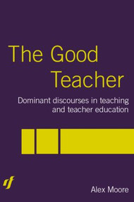 The Good Teacher (Dominant Discourses in Teacher Education) - 9780415335652 by Alex Moore, 9780415335652
