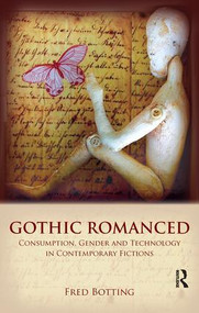 Gothic Romanced (Consumption, Gender and Technology in Contemporary Fictions) by Fred Botting, 9780415450904