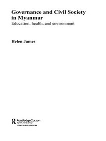 Governance and Civil Society in Myanmar (Education, Health and Environment) - 9780415545914 by Helen James, 9780415545914