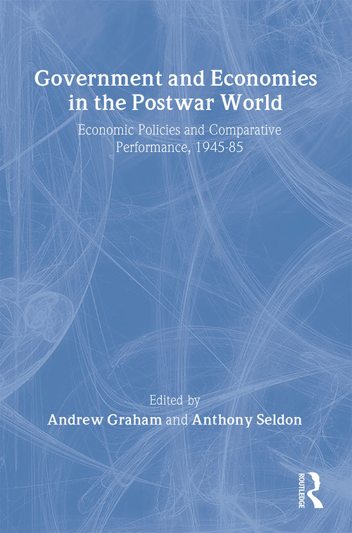 Government and Economies in the Postwar World (Economic Policies and Comparative Performance, 1945-85) by Andrew Graham, Anthony Seldon, 9780415072885