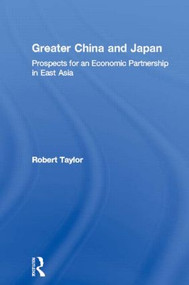 Greater China and Japan (Prospects for an Economic Partnership in East Asia) by Robert Taylor, 9780415124478